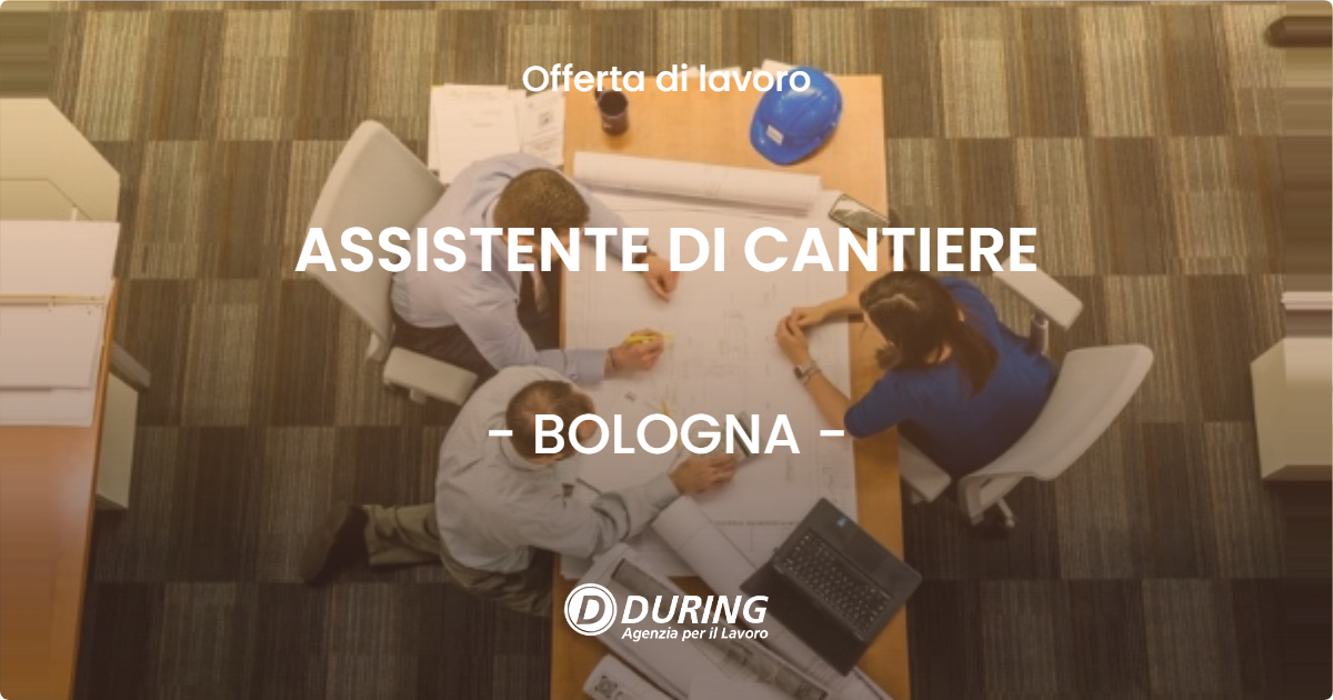OFFERTA LAVORO - ASSISTENTE DI CANTIERE - BOLOGNA (BO)