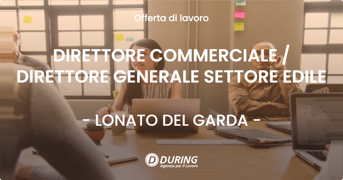 OFFERTA LAVORO - DIRETTORE COMMERCIALE / DIRETTORE GENERALE SETTORE EDILE - LONATO DEL GARDA (BS)