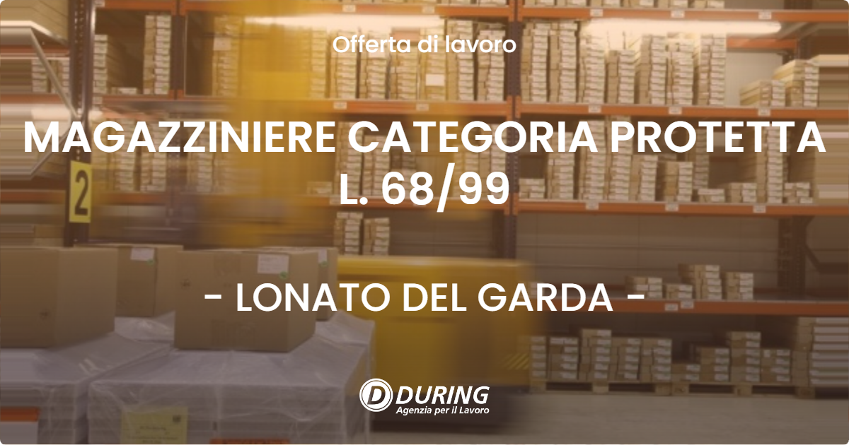 OFFERTA LAVORO - MAGAZZINIERE CATEGORIA PROTETTA L. 68/99 - LONATO DEL GARDA (BS)