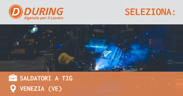 OFFERTA LAVORO - SALDATORI A TIG - VENEZIA (VE)