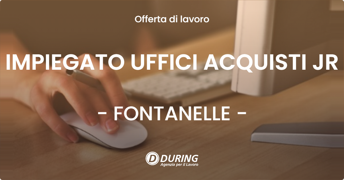 OFFERTA LAVORO - IMPIEGATO UFFICI ACQUISTI JR - FONTANELLE