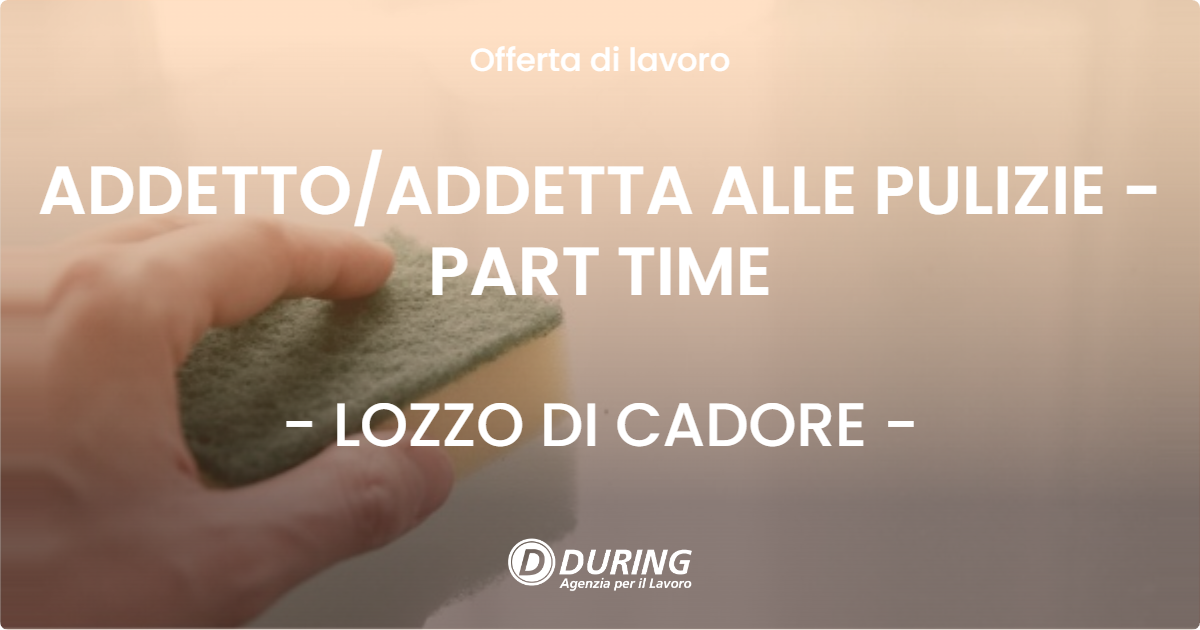 OFFERTA LAVORO - ADDETTO/ADDETTA ALLE PULIZIE - PART TIME - LOZZO DI CADORE (BL)