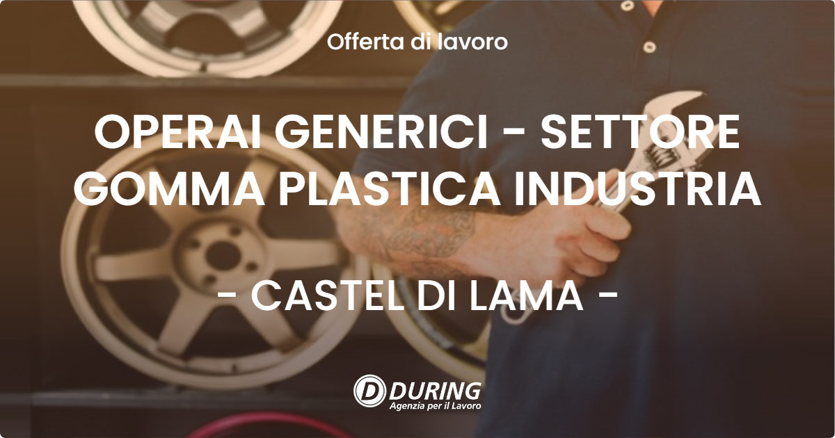 OFFERTA LAVORO - OPERAI GENERICI - SETTORE GOMMA PLASTICA INDUSTRIA - CASTEL DI LAMA (AP)