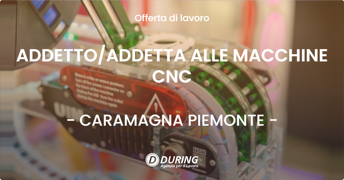 OFFERTA LAVORO - ADDETTO/ADDETTA ALLE MACCHINE CNC - CARAMAGNA PIEMONTE (CN)