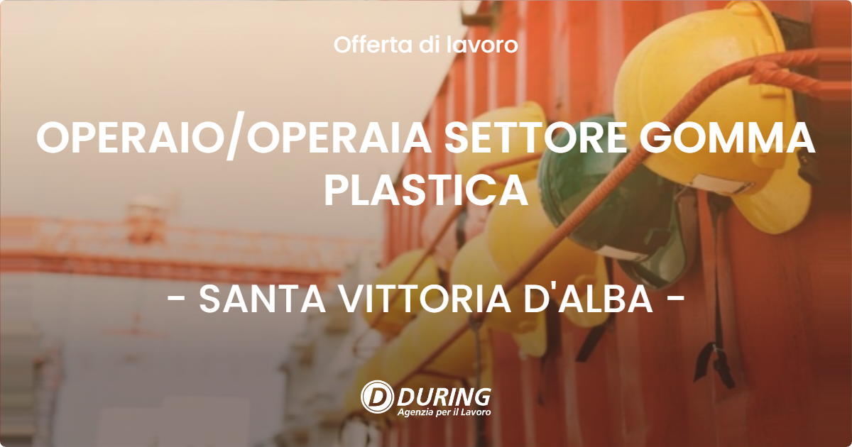 OFFERTA LAVORO - OPERAIO/OPERAIA SETTORE GOMMA PLASTICA - SANTA VITTORIA D'ALBA (CN)