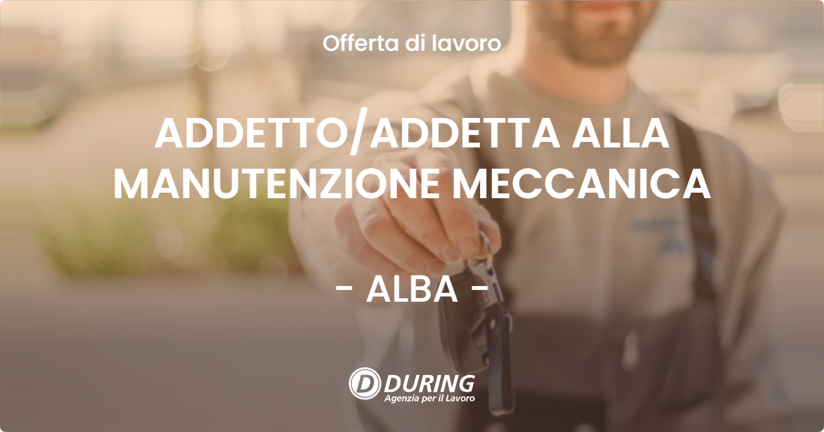 OFFERTA LAVORO - ADDETTO/ADDETTA ALLA MANUTENZIONE MECCANICA - ALBA (CN)