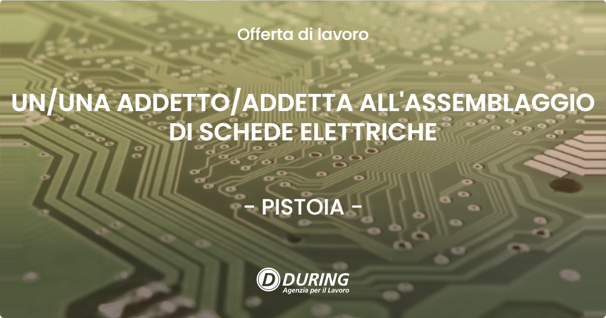 OFFERTA LAVORO - UN/UNA ADDETTO/ADDETTA ALL'ASSEMBLAGGIO DI SCHEDE ELETTRICHE - PISTOIA (PT)