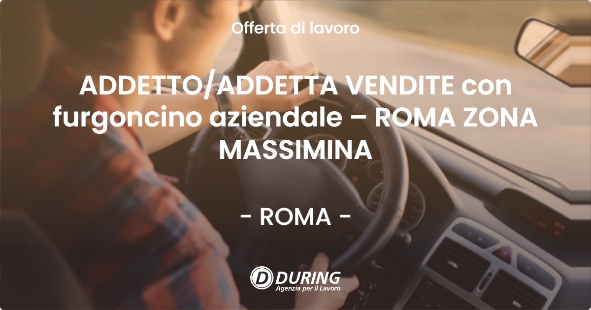 OFFERTA LAVORO - ADDETTO/ADDETTA VENDITE con furgoncino aziendale – ROMA ZONA MASSIMINA - ROMA (Roma)