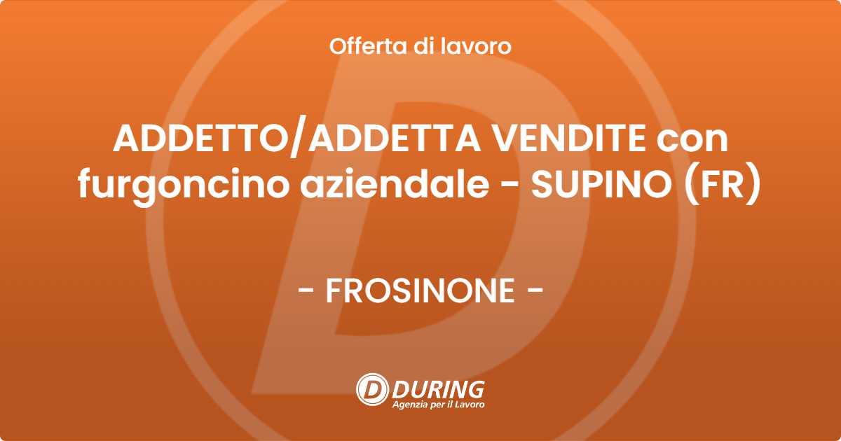 OFFERTA LAVORO - ADDETTOADDETTA VENDITE con furgoncino aziendale - SUPINO (FR) - FROSINONE