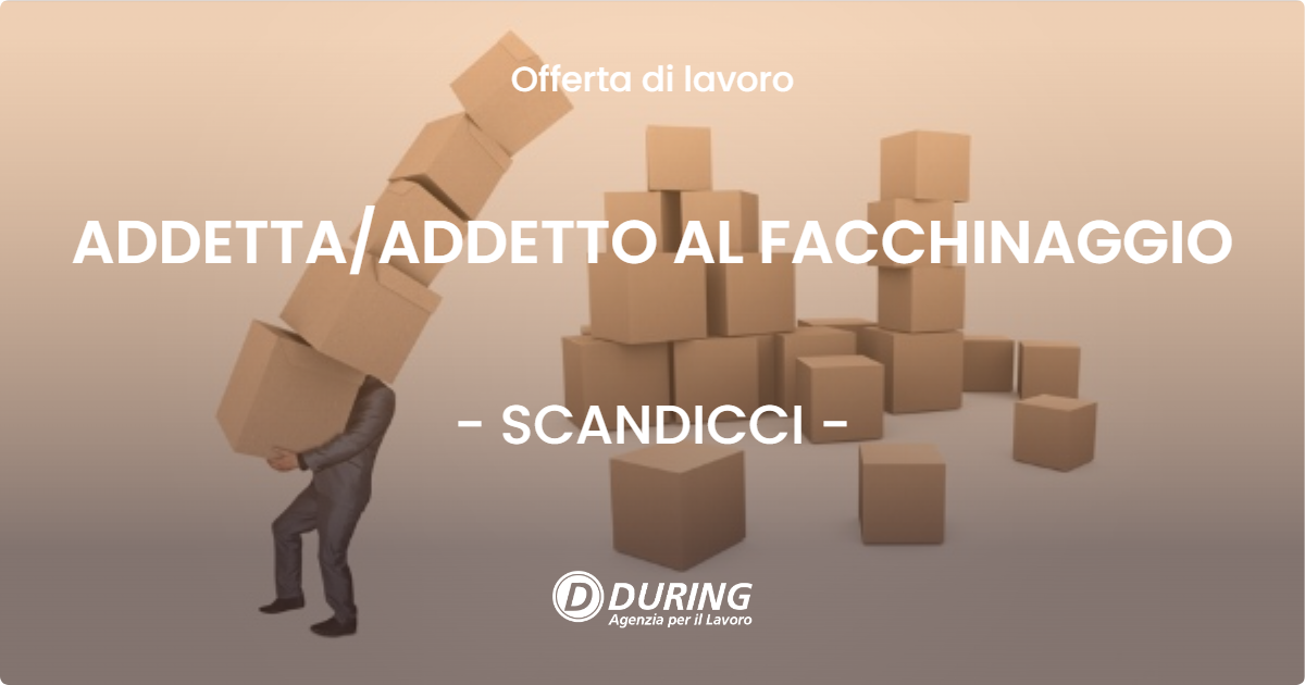 OFFERTA LAVORO - ADDETTAADDETTO AL FACCHINAGGIO - SCANDICCI