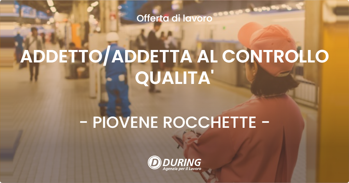 OFFERTA LAVORO - ADDETTOADDETTA AL CONTROLLO QUALITA' - PIOVENE ROCCHETTE