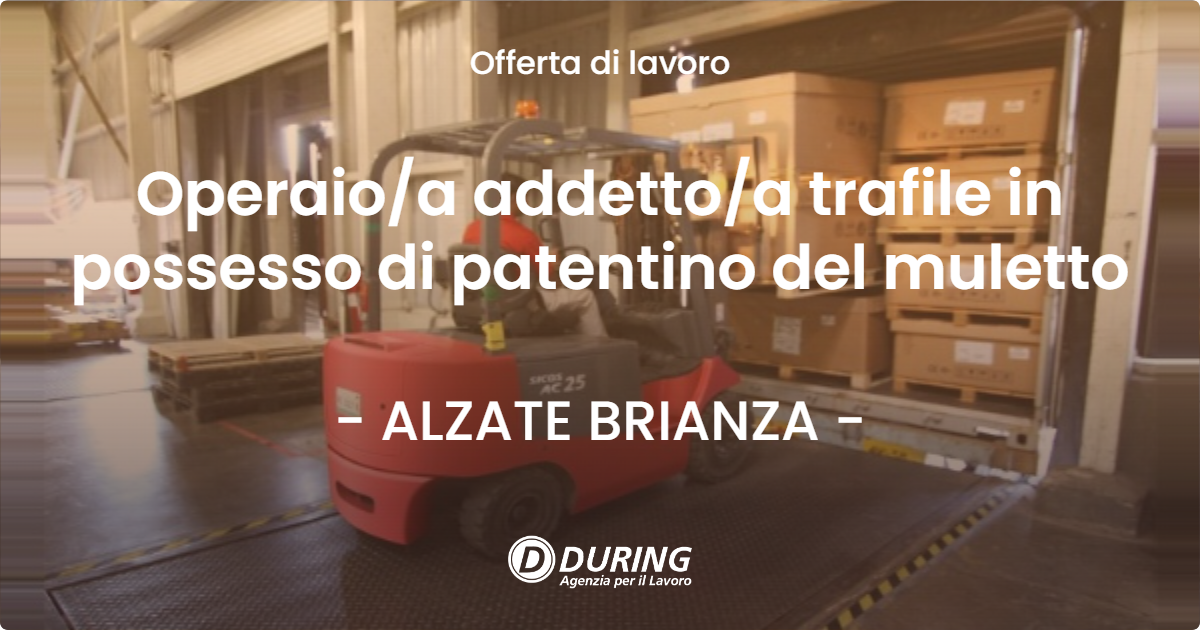 OFFERTA LAVORO - Operaioa addettoa trafile in possesso di patentino del muletto - ALZATE BRIANZA