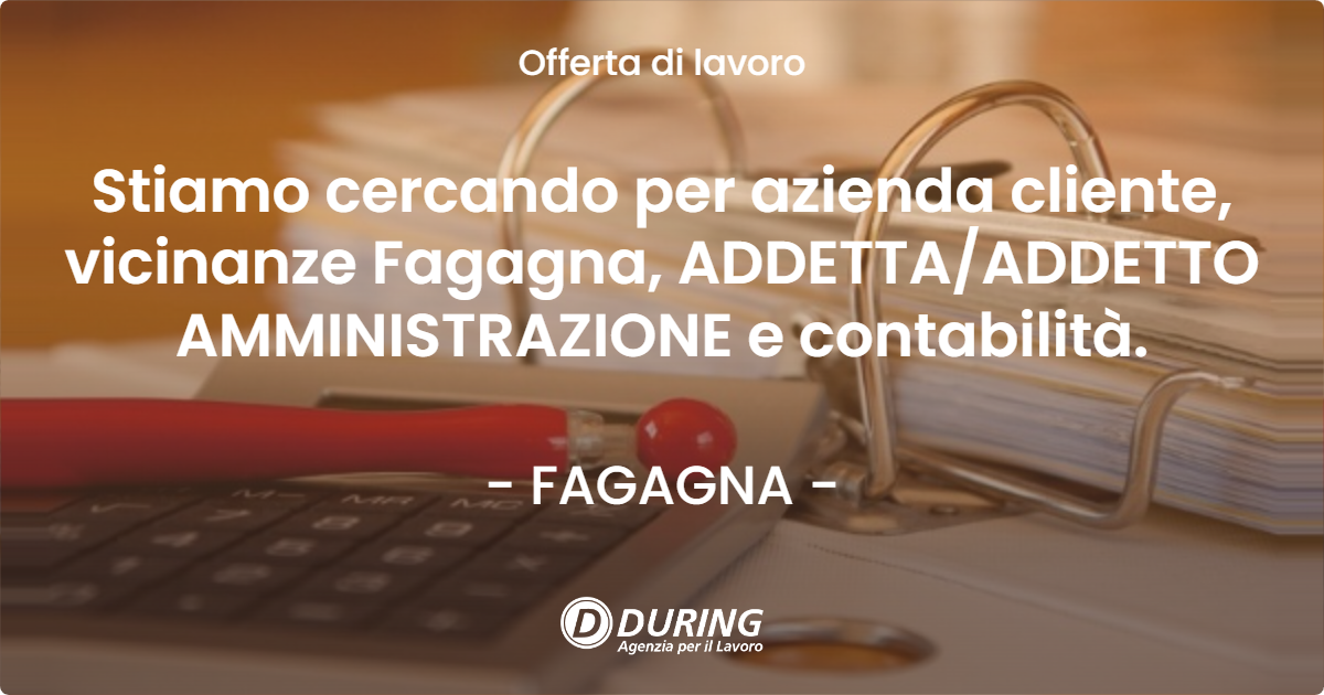 OFFERTA LAVORO - Stiamo cercando per azienda cliente, vicinanze Fagagna, ADDETTA/ADDETTO AMMINISTRAZIONE e contabilità. - FAGAGNA (UD)