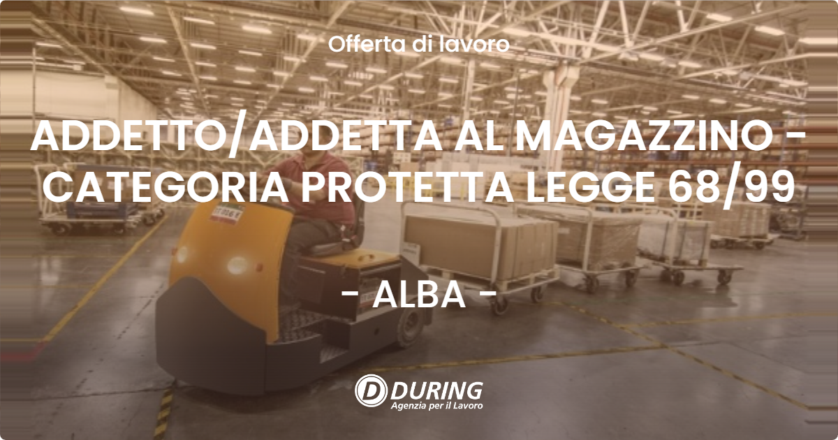 OFFERTA LAVORO - ADDETTO/ADDETTA AL MAGAZZINO - CATEGORIA PROTETTA LEGGE 68/99 - ALBA (CN)