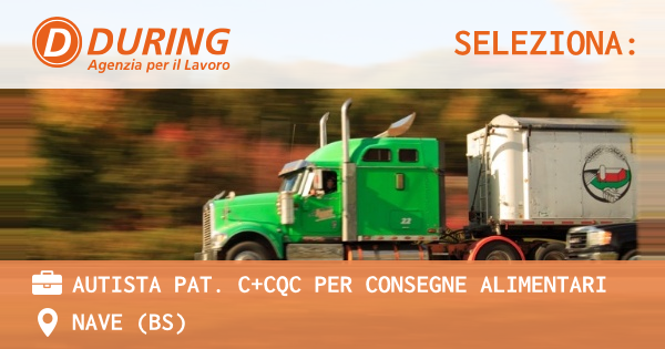 OFFERTA LAVORO - AUTISTA PAT. C+CQC PER CONSEGNE ALIMENTARI - NAVE (BS)