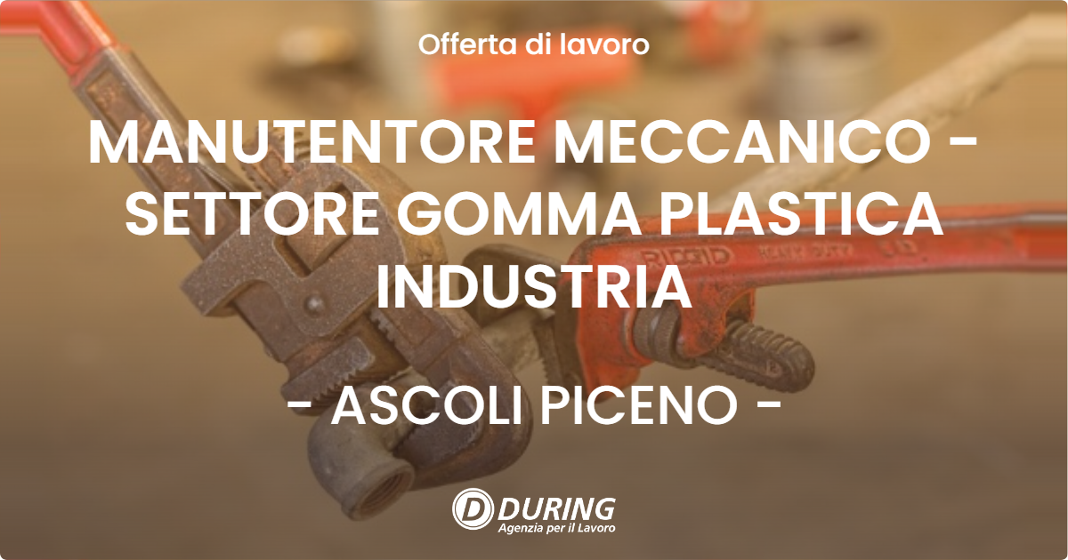 OFFERTA LAVORO - MANUTENTORE MECCANICO - SETTORE GOMMA PLASTICA INDUSTRIA - ASCOLI PICENO (AP)