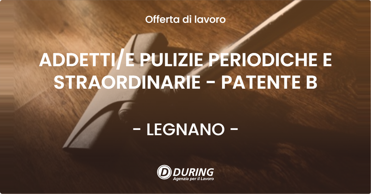 OFFERTA LAVORO - ADDETTI/E PULIZIE PERIODICHE E STRAORDINARIE - PATENTE B - LEGNANO (MI)