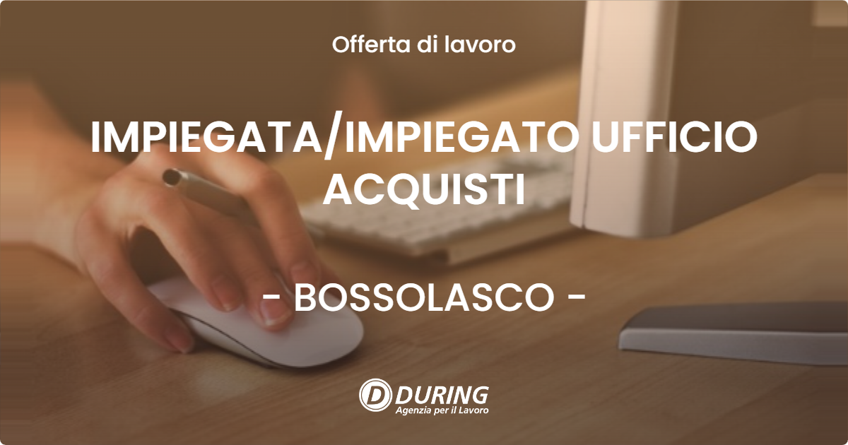 OFFERTA LAVORO - IMPIEGATAIMPIEGATO UFFICIO ACQUISTI - BOSSOLASCO