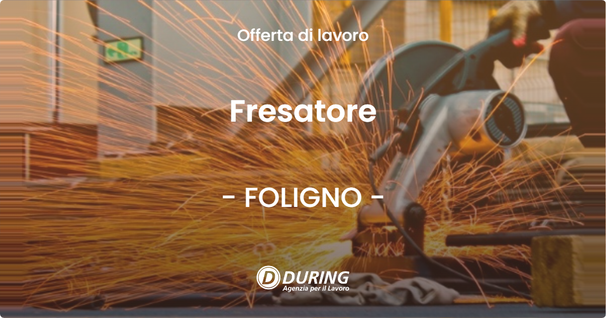 OFFERTA LAVORO - Fresatore - FOLIGNO (PG)