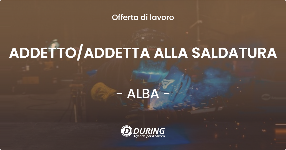 OFFERTA LAVORO - ADDETTO/ADDETTA ALLA SALDATURA - ALBA (CN)