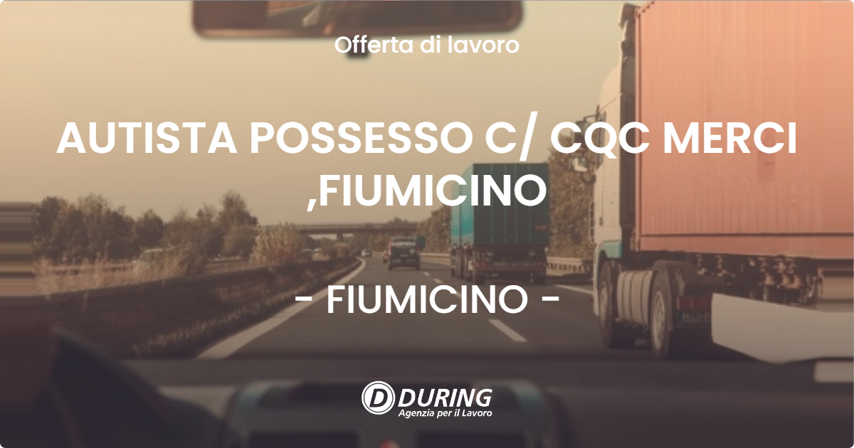 OFFERTA LAVORO - AUTISTA POSSESSO C/ CQC MERCI ,FIUMICINO - FIUMICINO (Roma)