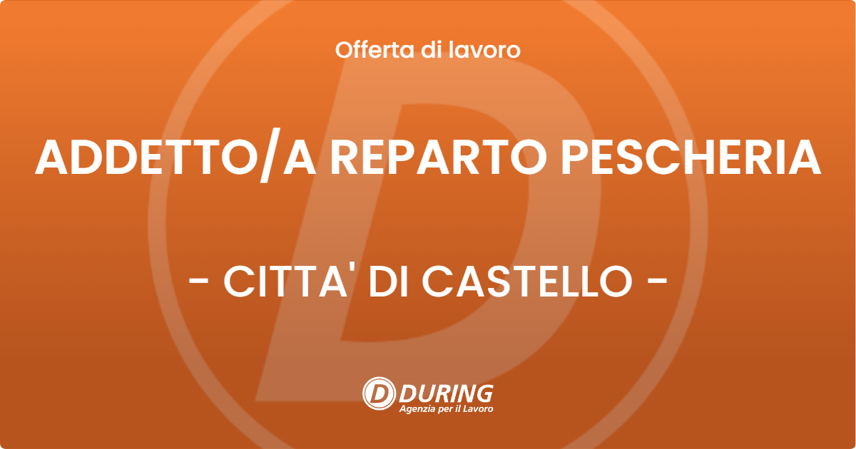 OFFERTA LAVORO - ADDETTO/A REPARTO PESCHERIA - CITTA' DI CASTELLO (PG)
