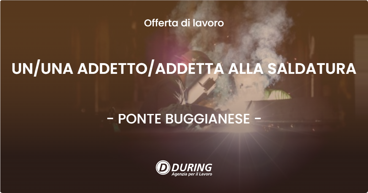 OFFERTA LAVORO - UN/UNA ADDETTO/ADDETTA ALLA SALDATURA - PONTE BUGGIANESE (PT)