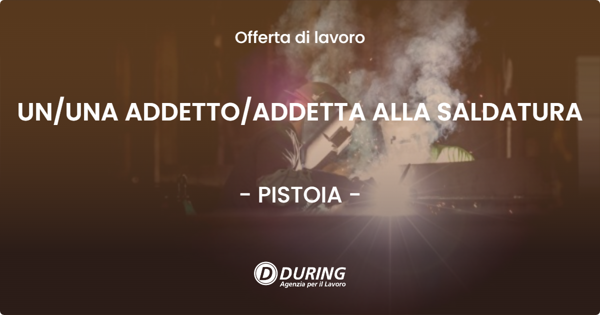 OFFERTA LAVORO - UN/UNA ADDETTO/ADDETTA ALLA SALDATURA - PISTOIA (PT)