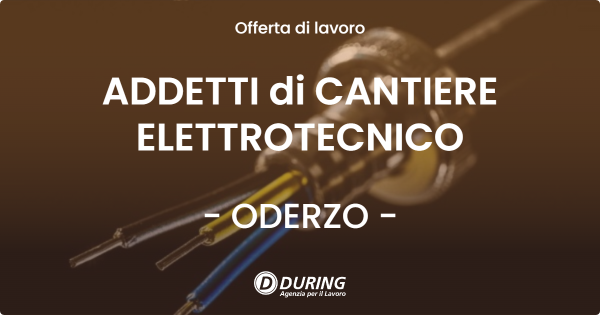OFFERTA LAVORO - ADDETTI di CANTIERE ELETTROTECNICO - ODERZO (TV)