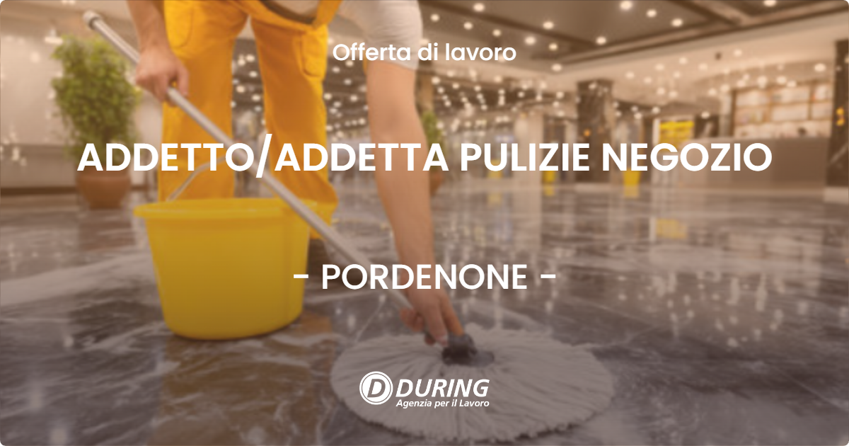 OFFERTA LAVORO - ADDETTO/ADDETTA PULIZIE NEGOZIO - PORDENONE (PN)