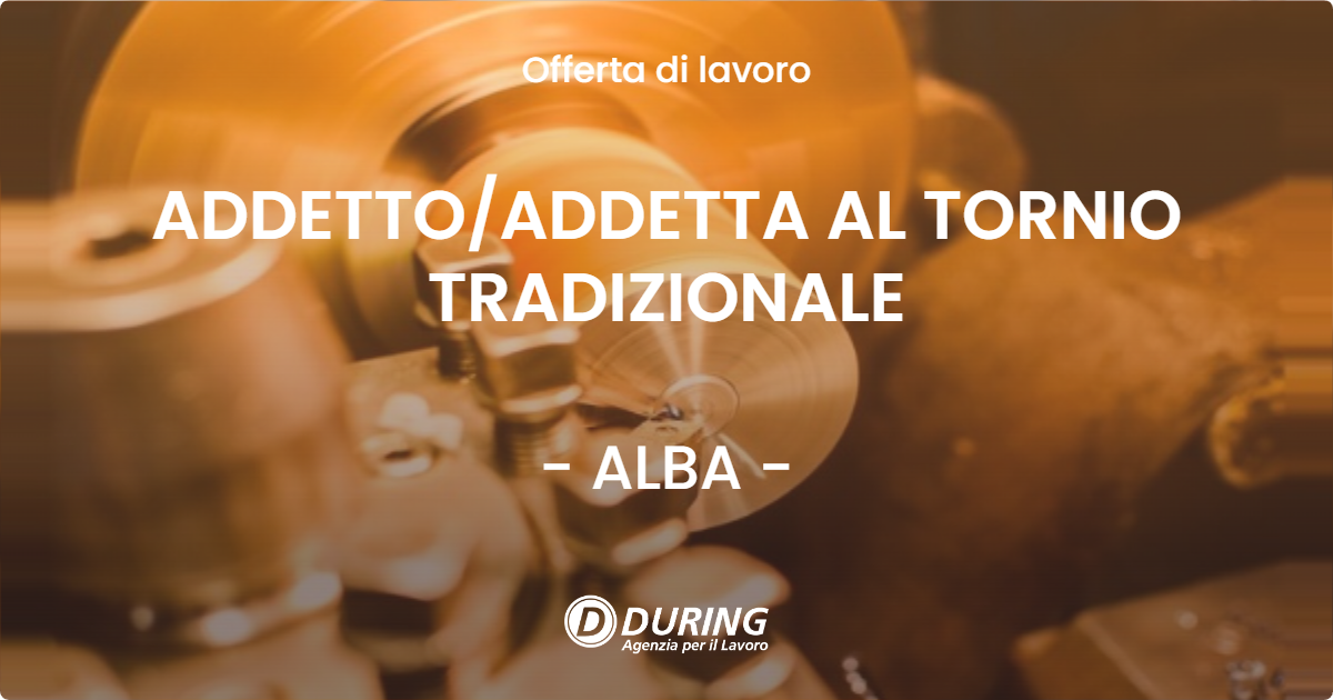 OFFERTA LAVORO - ADDETTO/ADDETTA AL TORNIO TRADIZIONALE - ALBA (CN)