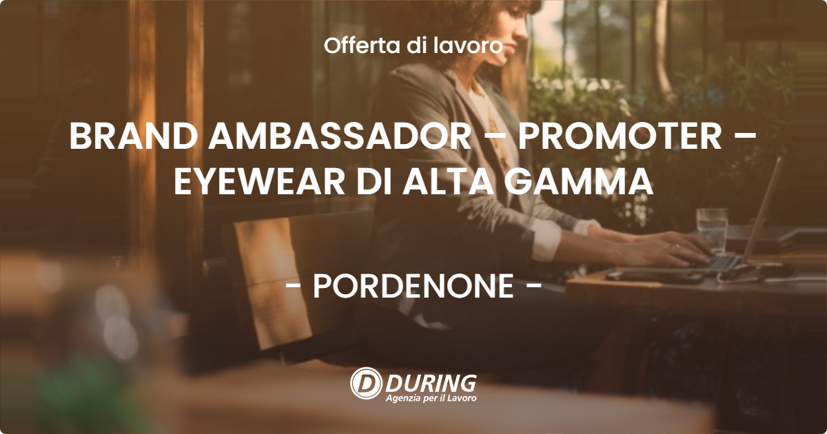 OFFERTA LAVORO - BRAND AMBASSADOR – PROMOTER – EYEWEAR DI ALTA GAMMA - PORDENONE (PN)