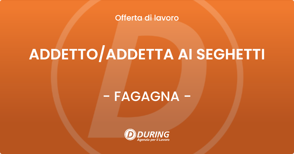 OFFERTA LAVORO - ADDETTO/ADDETTA AI SEGHETTI - FAGAGNA (UD)