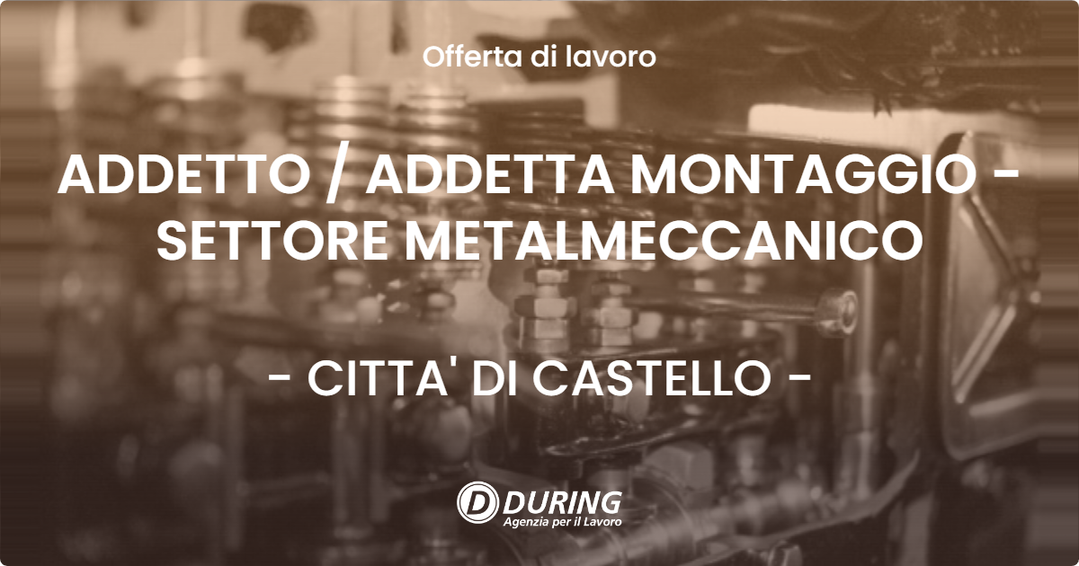 OFFERTA LAVORO - ADDETTO / ADDETTA MONTAGGIO - SETTORE METALMECCANICO - CITTA' DI CASTELLO (PG)