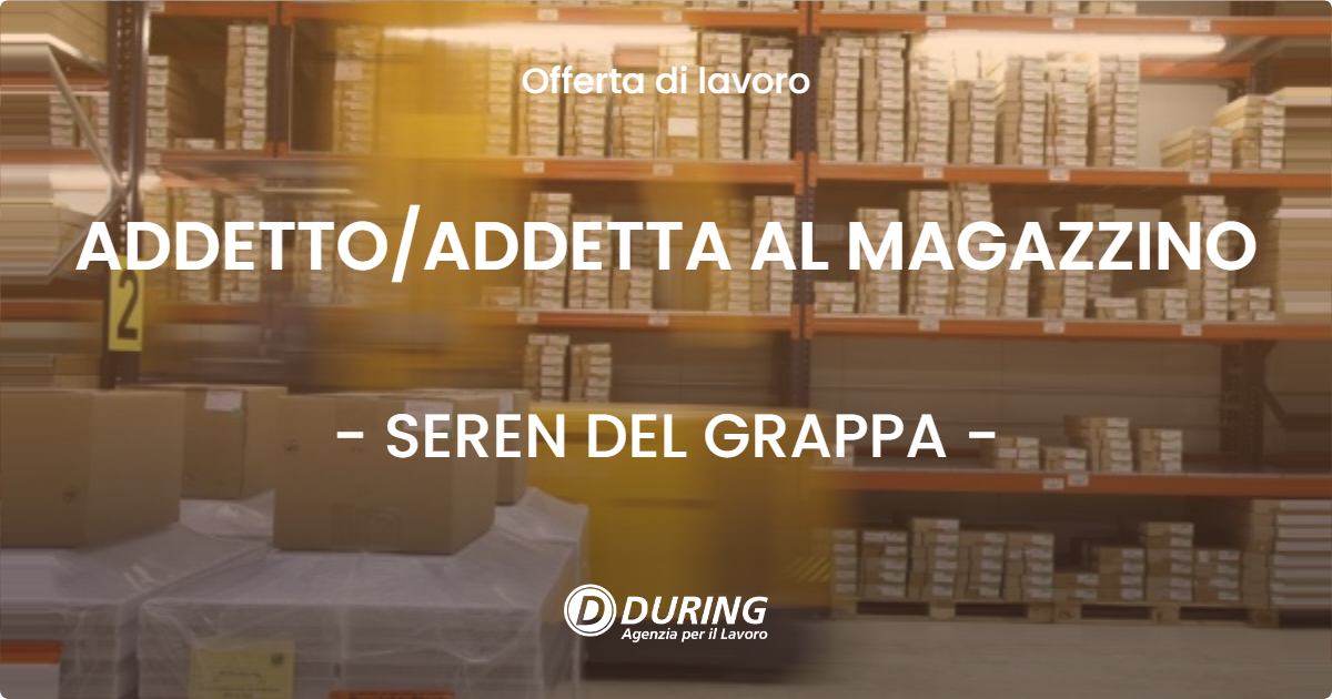 OFFERTA LAVORO - ADDETTO/ADDETTA AL MAGAZZINO - SEREN DEL GRAPPA (BL)