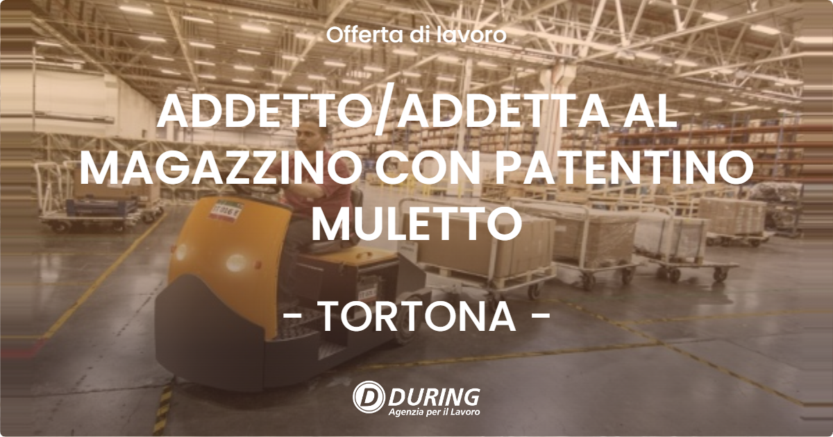OFFERTA LAVORO - ADDETTO/ADDETTA AL MAGAZZINO CON PATENTINO MULETTO - TORTONA (AL)