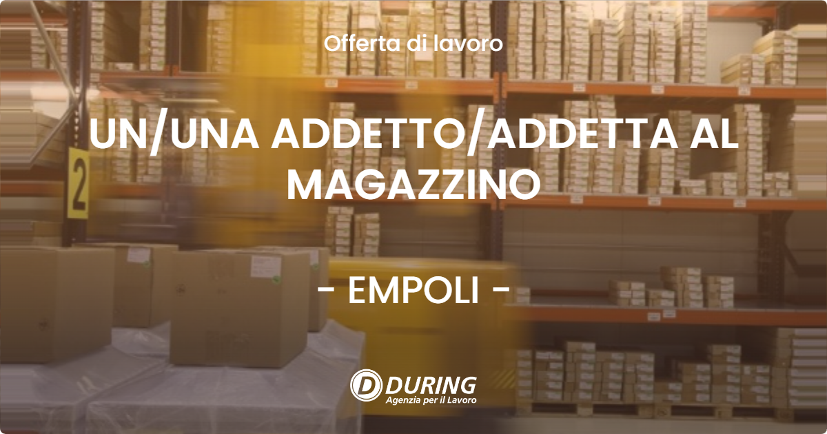 OFFERTA LAVORO - UN/UNA ADDETTO/ADDETTA AL MAGAZZINO - EMPOLI (FI)