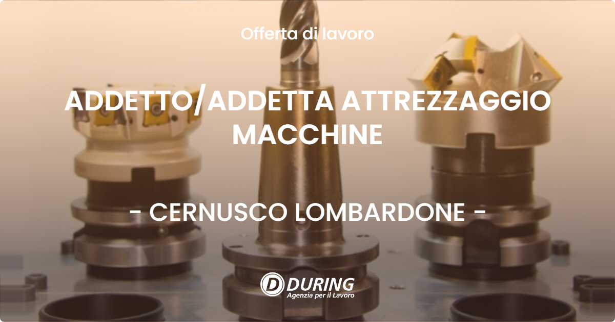 OFFERTA LAVORO - ADDETTO/ADDETTA ATTREZZAGGIO MACCHINE - CERNUSCO LOMBARDONE (LC)