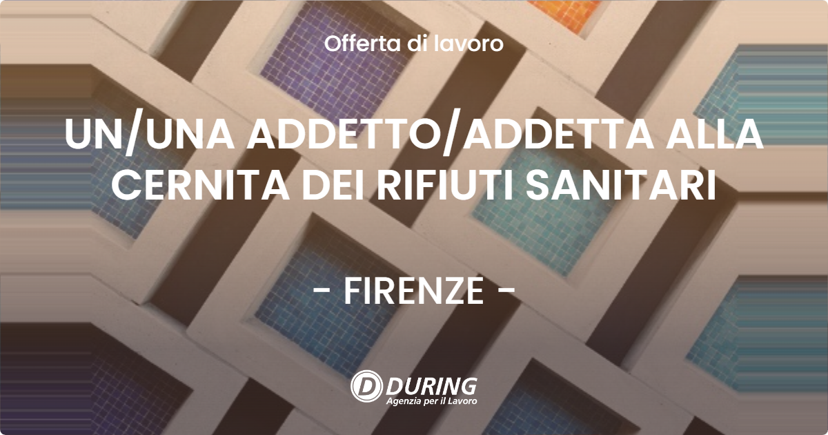 OFFERTA LAVORO - UN/UNA ADDETTO/ADDETTA ALLA CERNITA DEI RIFIUTI SANITARI - FIRENZE (FI)
