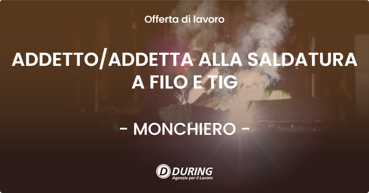 OFFERTA LAVORO - ADDETTO/ADDETTA ALLA SALDATURA A FILO E TIG - MONCHIERO (CN)