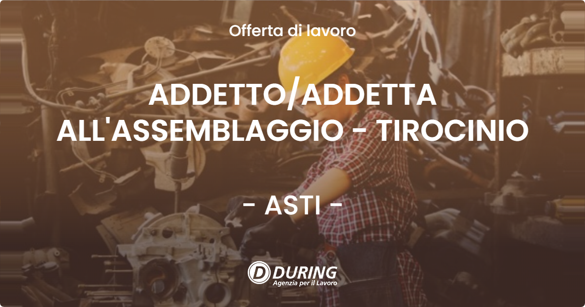 OFFERTA LAVORO - ADDETTO/ADDETTA ALL'ASSEMBLAGGIO - TIROCINIO - ASTI (AT)