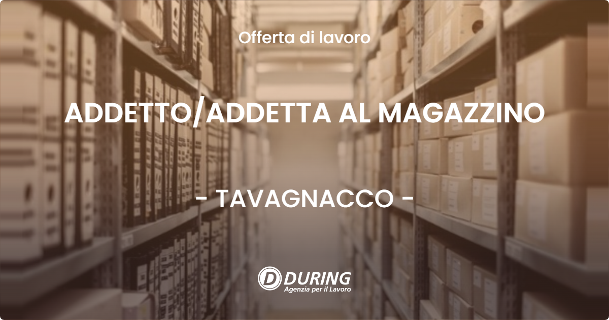 OFFERTA LAVORO - ADDETTO/ADDETTA AL MAGAZZINO - TAVAGNACCO (UD)
