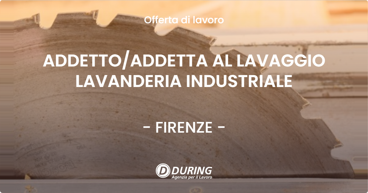OFFERTA LAVORO - ADDETTO/ADDETTA AL LAVAGGIO LAVANDERIA INDUSTRIALE - FIRENZE (FI)