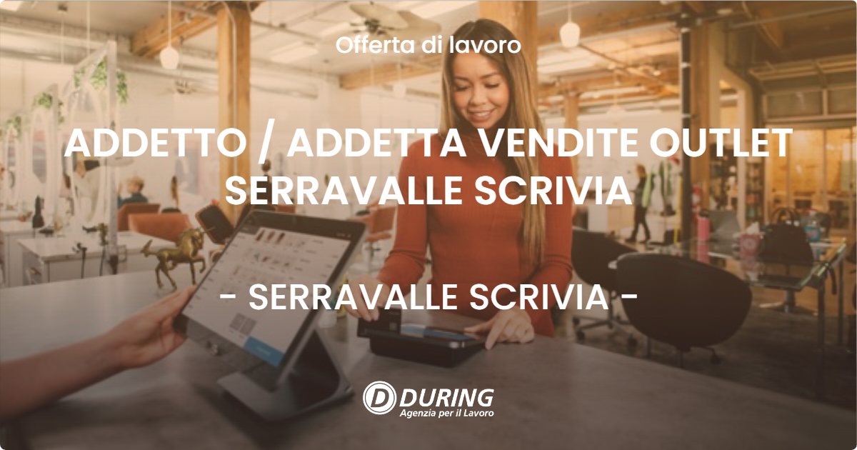 OFFERTA LAVORO - ADDETTO / ADDETTA VENDITE OUTLET SERRAVALLE SCRIVIA - SERRAVALLE SCRIVIA (AL)