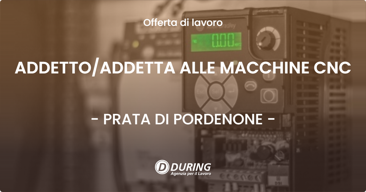 OFFERTA LAVORO - ADDETTO/ADDETTA ALLE MACCHINE CNC - PRATA DI PORDENONE (PN)