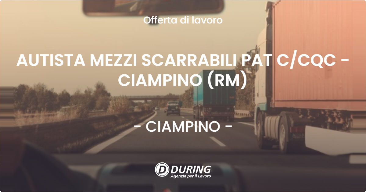 OFFERTA LAVORO - AUTISTA MEZZI SCARRABILI PAT C/CQC - CIAMPINO (RM) - CIAMPINO (Roma)