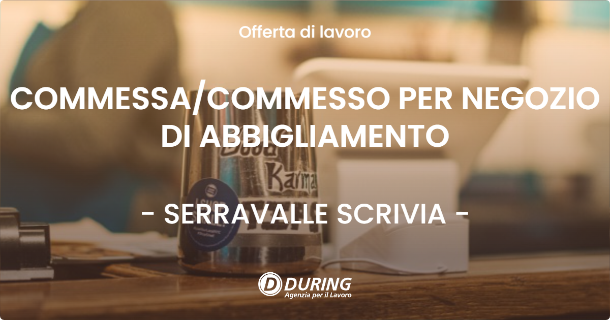 OFFERTA LAVORO - COMMESSA/COMMESSO PER NEGOZIO DI ABBIGLIAMENTO - SERRAVALLE SCRIVIA (AL)