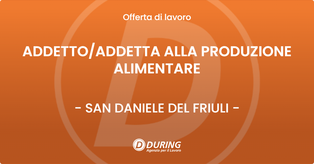 OFFERTA LAVORO - ADDETTO/ADDETTA ALLA PRODUZIONE ALIMENTARE - SAN DANIELE DEL FRIULI (UD)