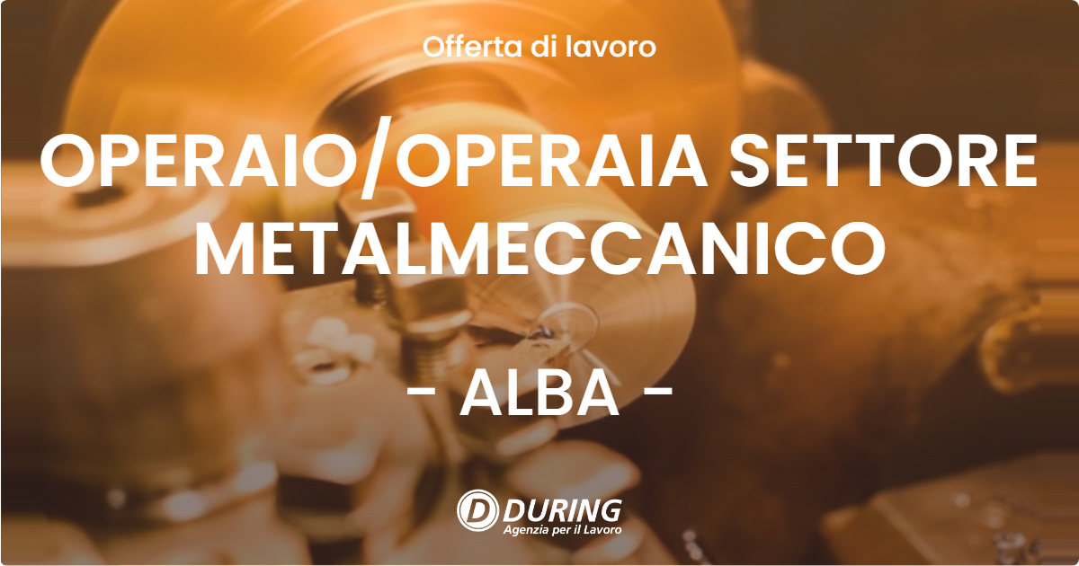 OFFERTA LAVORO - OPERAIO/OPERAIA SETTORE METALMECCANICO - ALBA (CN)