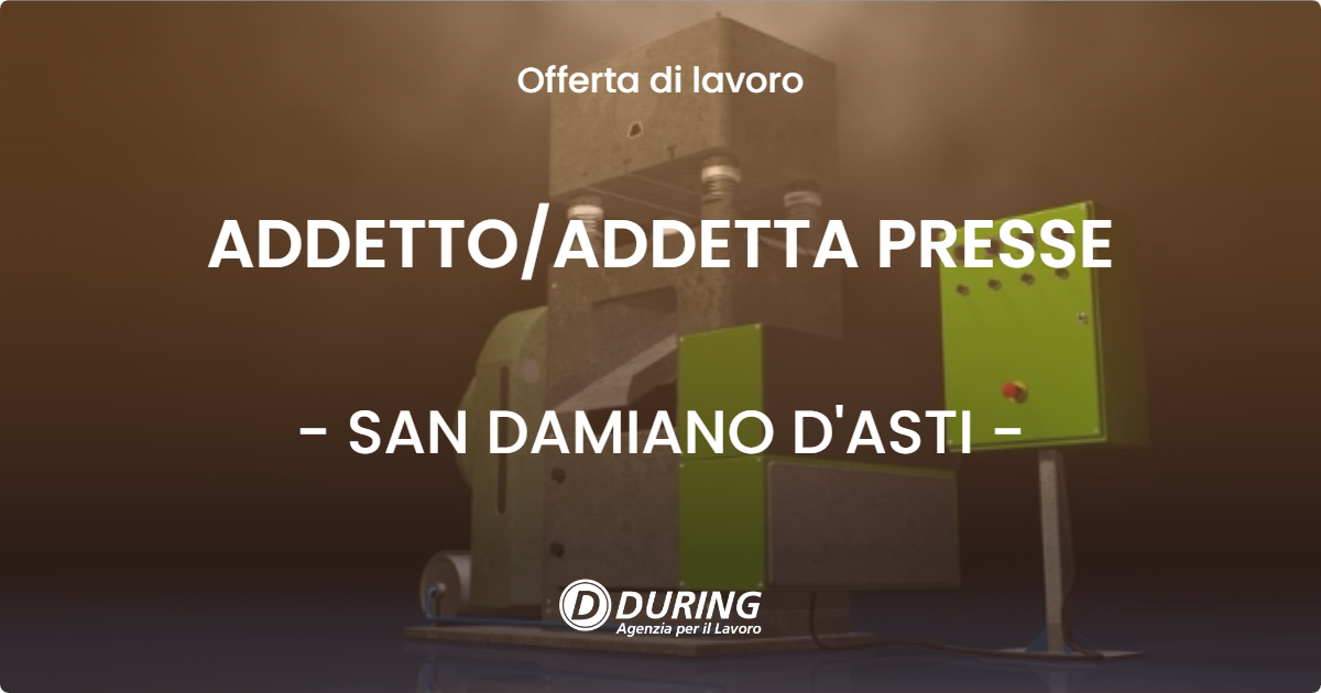 OFFERTA LAVORO - ADDETTO/ADDETTA PRESSE - SAN DAMIANO D'ASTI (AT)